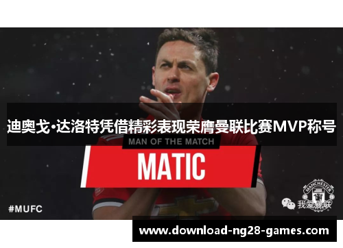 迪奥戈·达洛特凭借精彩表现荣膺曼联比赛MVP称号