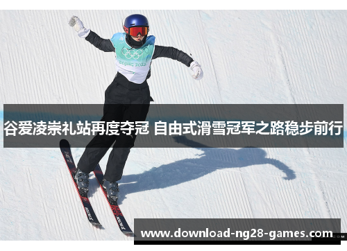 谷爱凌崇礼站再度夺冠 自由式滑雪冠军之路稳步前行 谷爱凌崇礼站再度夺冠 自由式滑雪冠军之路稳步前行